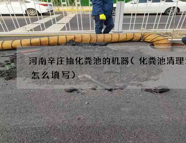 河南辛庄抽化粪池的机器(化粪池清理记录怎么填写)