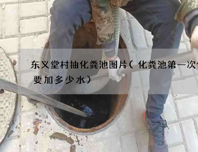 东义堂村抽化粪池图片(化粪池第一次使用要加多少水)