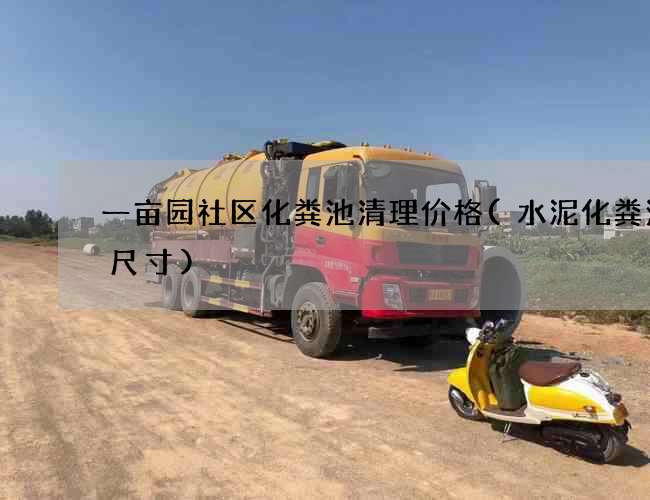 一亩园社区化粪池清理价格(水泥化粪池的尺寸)