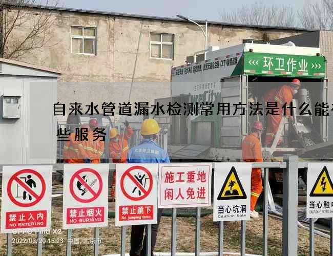 自来水管道漏水检测常用方法是什么能有哪些服务 自来水管道漏水检测常用方法是什么能有哪些服务