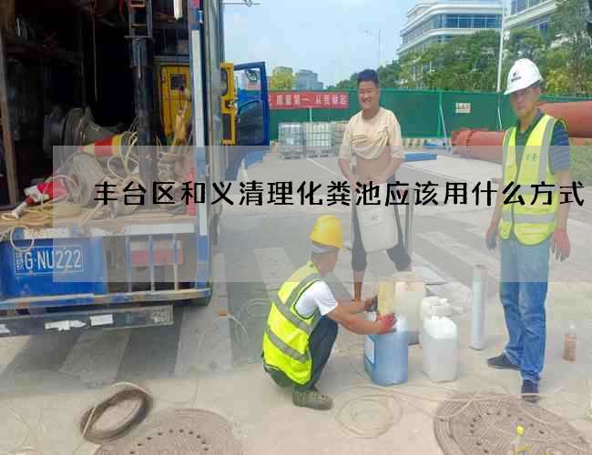 丰台区和义清理化粪池应该用什么方式