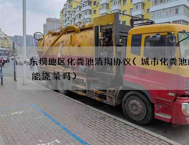 东坝地区化粪池清掏协议(城市化粪池的水能浇菜吗)