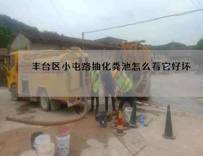 丰台区小屯路抽化粪池怎么看它好坏