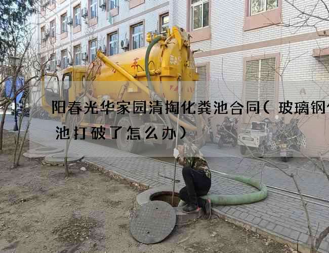 阳春光华家园清掏化粪池合同(玻璃钢化粪池打破了怎么办)