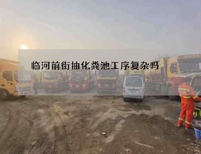 临河前街抽化粪池工序复杂吗