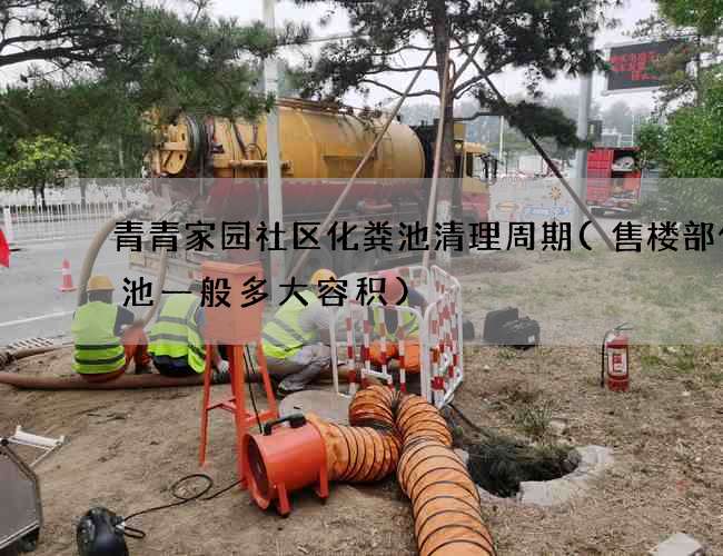 青青家园社区化粪池清理周期(售楼部化粪池一般多大容积)