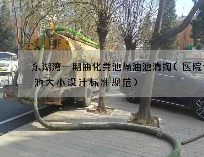 东湖湾一期抽化粪池隔油池清掏(医院化粪池大小设计标准规范)