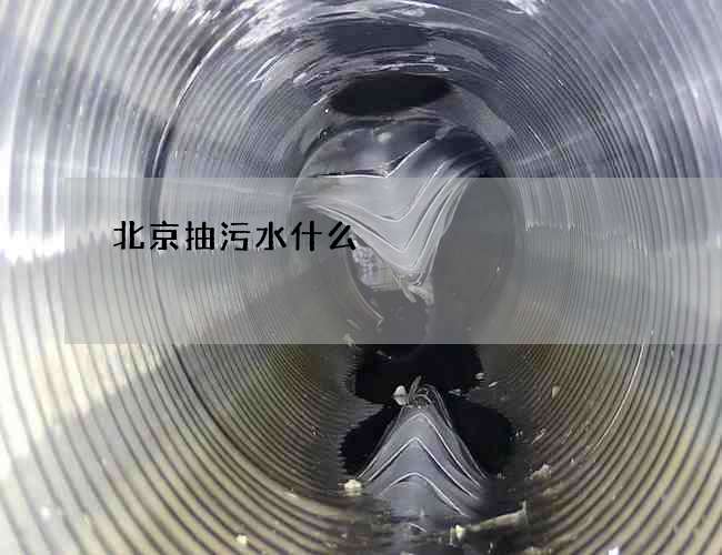 北京抽污水什么 北京抽污水什么