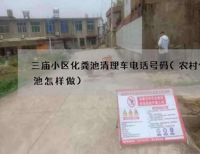 三庙小区化粪池清理车电话号码(农村化粪池怎样做)