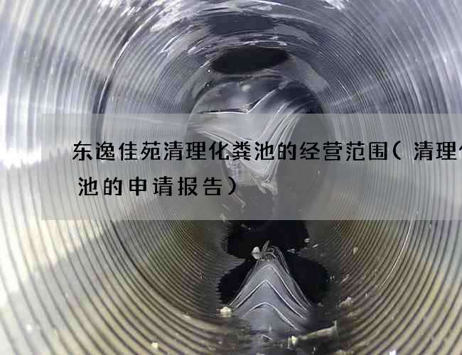 东逸佳苑清理化粪池的经营范围(清理化粪池的申请报告)