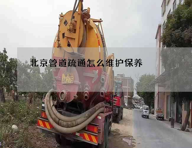 北京管道疏通怎么维护保养
