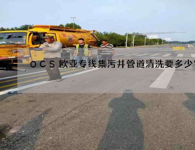 OCS欧亚专线集污井管道清洗要多少钱