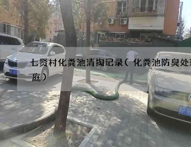 七贤村化粪池清掏记录(化粪池防臭处理家庭)
