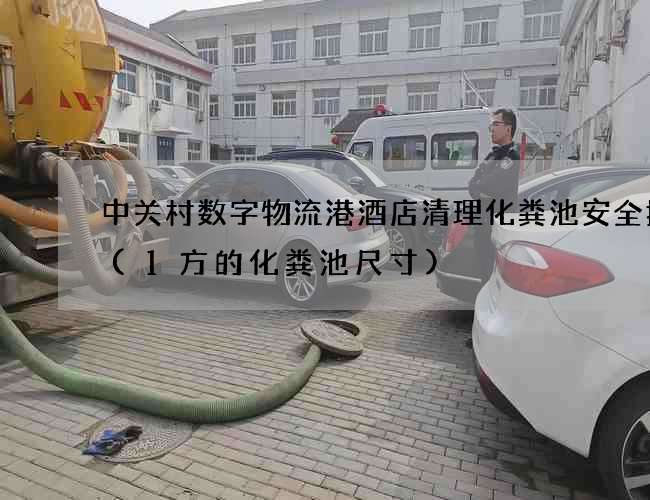 中关村数字物流港酒店清理化粪池安全措施(1方的化粪池尺寸)