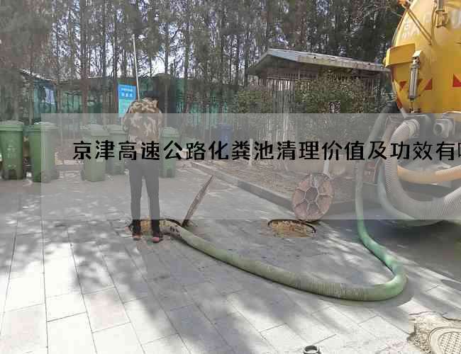 京津高速公路化粪池清理价值及功效有哪些?