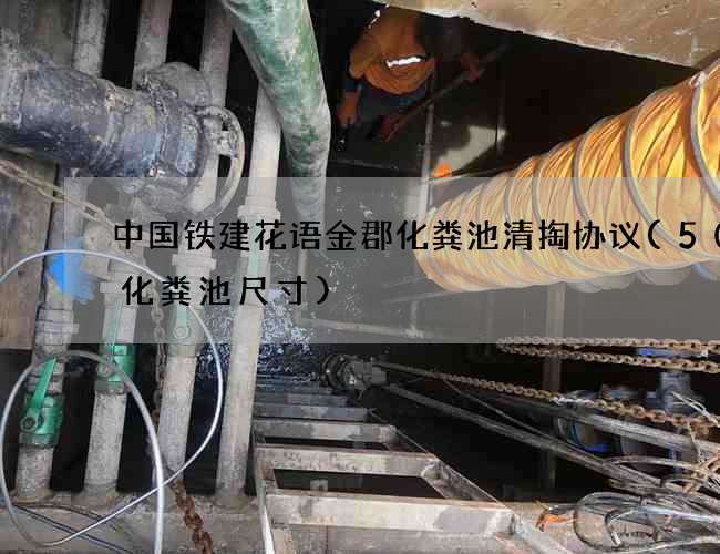 中国铁建花语金郡化粪池清掏协议(50吨化粪池尺寸)