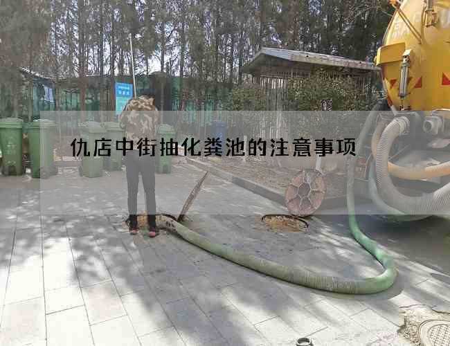 仇店中街抽化粪池的注意事项 仇店中街抽化粪池的注意事项