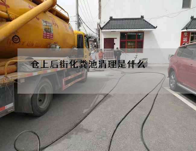 仓上后街化粪池清理是什么