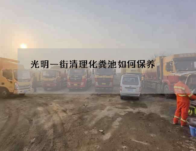 光明一街清理化粪池如何保养