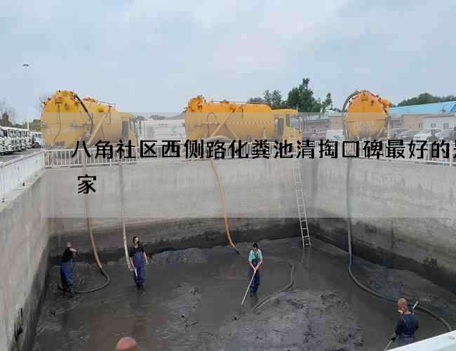 八角社区西侧路化粪池清掏口碑最好的是哪家