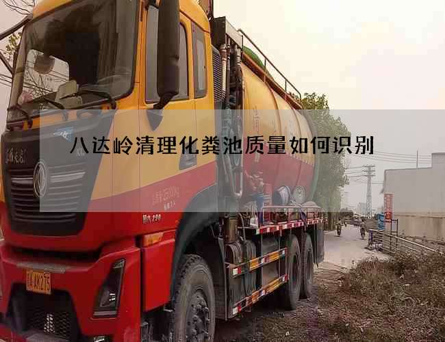 八达岭清理化粪池质量如何识别