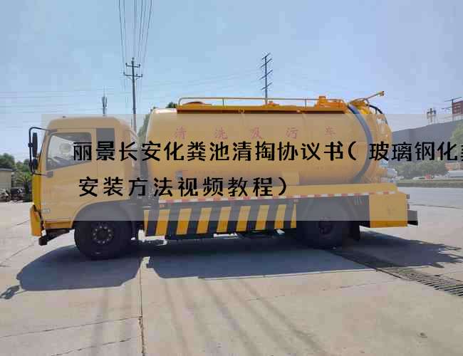丽景长安化粪池清掏协议书(玻璃钢化粪池安装方法视频教程)