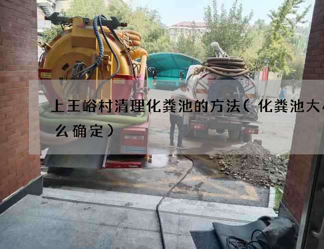 上王峪村清理化粪池的方法(化粪池大小怎么确定)