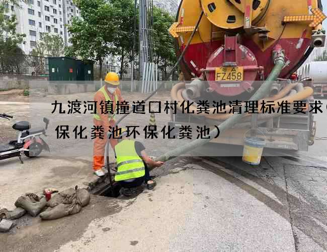 九渡河镇撞道口村化粪池清理标准要求(环保化粪池环保化粪池)