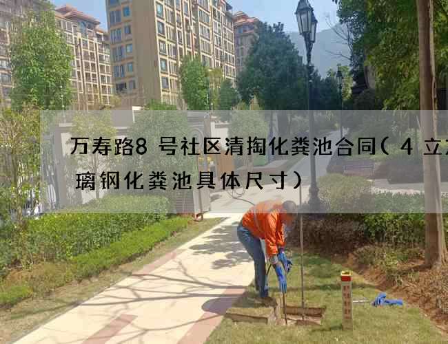 万寿路8号社区清掏化粪池合同(4立方玻璃钢化粪池具体尺寸)