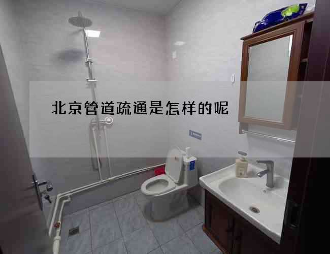 北京管道疏通是怎样的呢