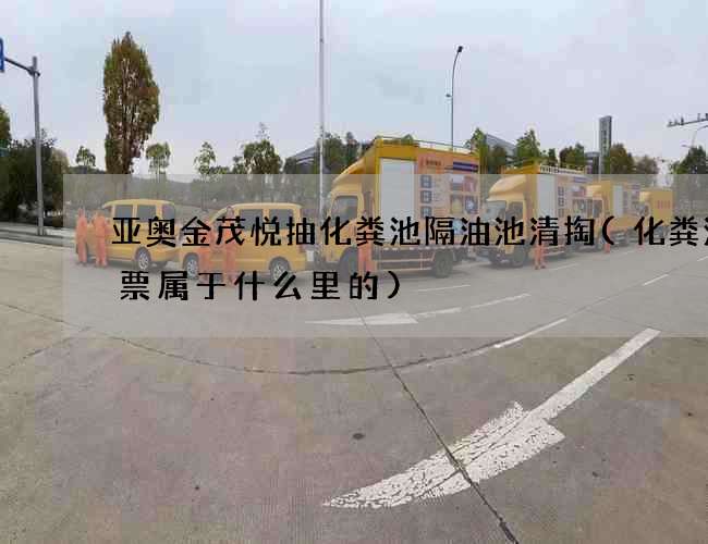 亚奥金茂悦抽化粪池隔油池清掏(化粪池开票属于什么里的)