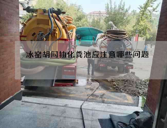 冰窑胡同抽化粪池应注意哪些问题