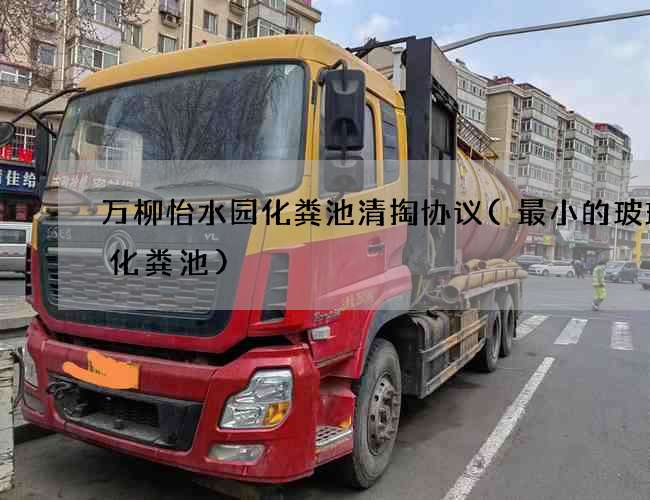 万柳怡水园化粪池清掏协议(最小的玻璃钢化粪池) 万柳怡水园化粪池清掏协议(最小的玻璃钢化粪池)