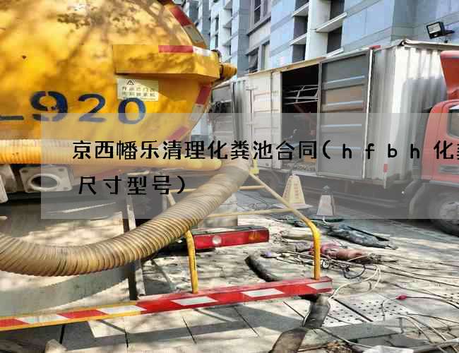 京西幡乐清理化粪池合同(hfbh化粪池尺寸型号)