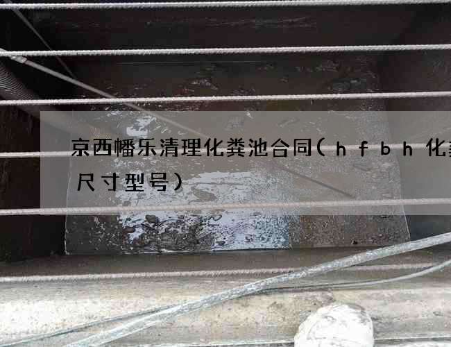 京西幡乐清理化粪池合同(hfbh化粪池尺寸型号)