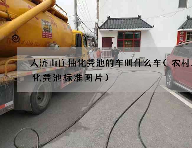人济山庄抽化粪池的车叫什么车(农村二格化粪池标准图片)
