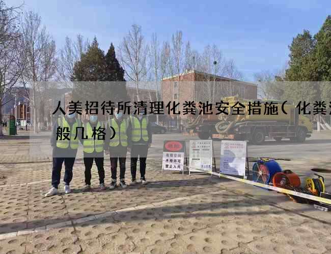 人美招待所清理化粪池安全措施(化粪池一般几格)