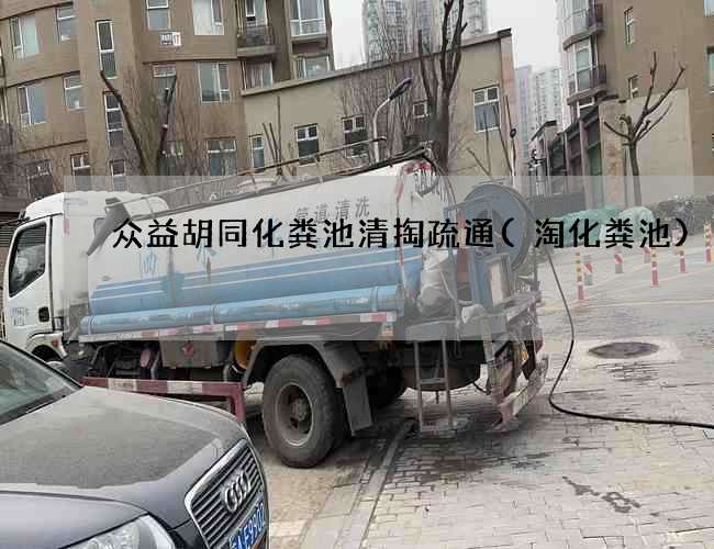 众益胡同化粪池清掏疏通(淘化粪池)