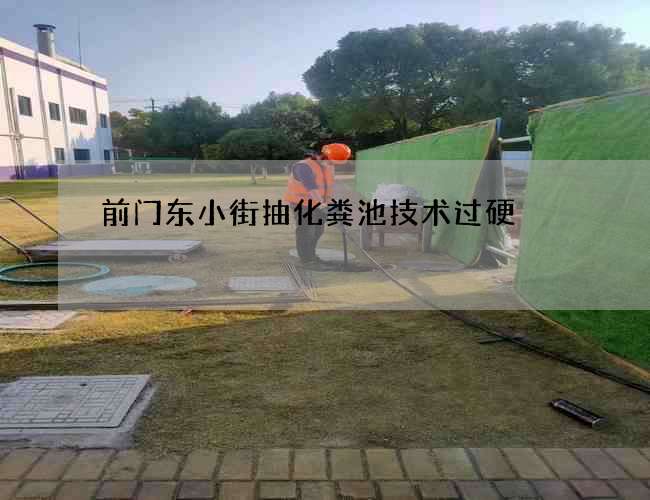 前门东小街抽化粪池技术过硬