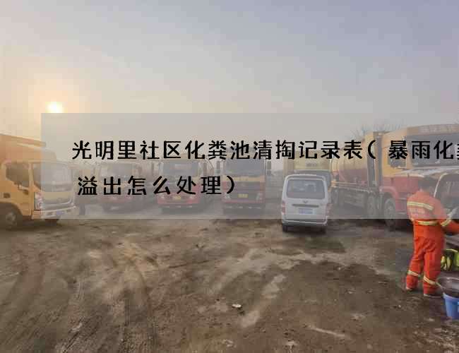光明里社区化粪池清掏记录表(暴雨化粪池溢出怎么处理)