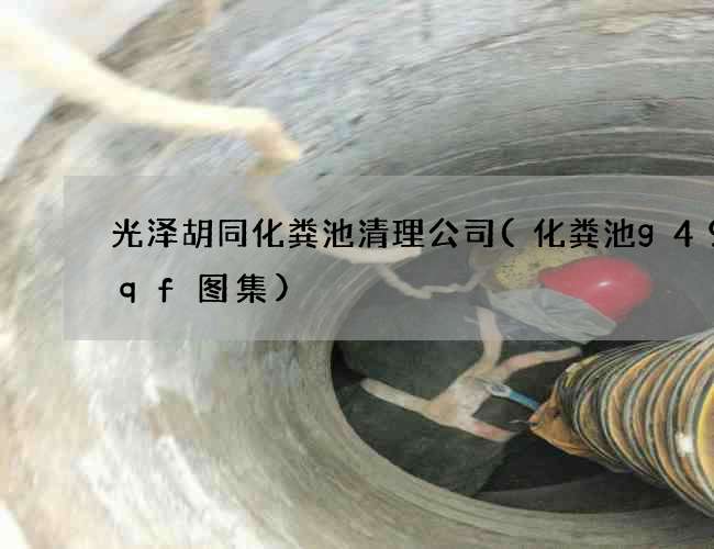光泽胡同化粪池清理公司(化粪池g49sqf图集)