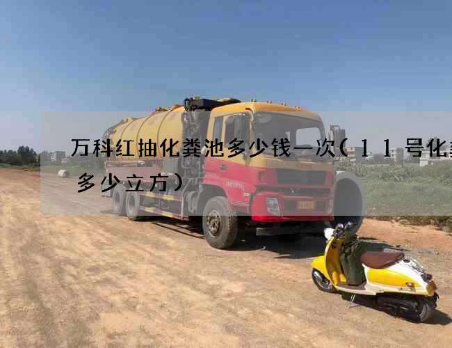 万科红抽化粪池多少钱一次(11号化粪池多少立方) 万科红抽化粪池多少钱一次(11号化粪池多少立方)