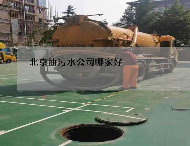 北京抽污水公司哪家好? 北京抽污水公司哪家好?