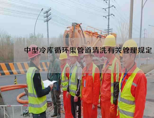 中型冷库循环渠管道清洗有关管理规定