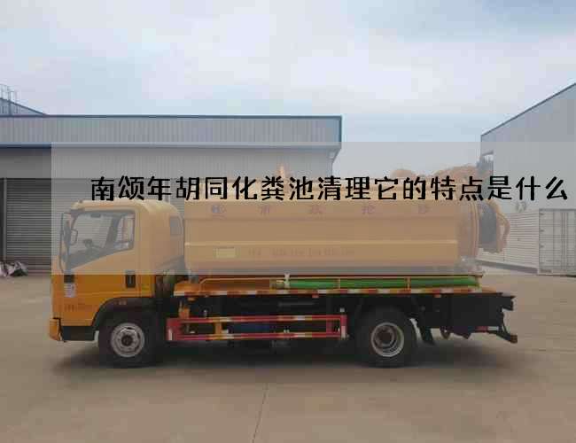 南颂年胡同化粪池清理它的特点是什么