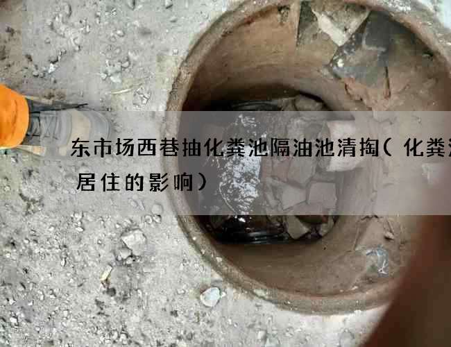 东市场西巷抽化粪池隔油池清掏(化粪池对居住的影响)