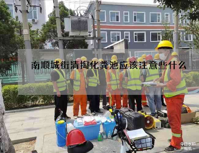 南顺城街清掏化粪池应该注意些什么? 南顺城街清掏化粪池应该注意些什么?