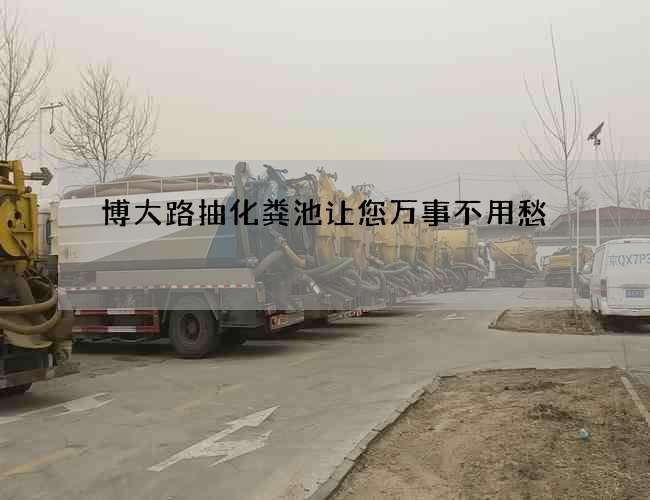 博大路抽化粪池让您万事不用愁 博大路抽化粪池让您万事不用愁