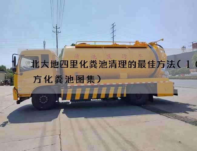 北大地四里化粪池清理的最佳方法(100方化粪池图集) 北大地四里化粪池清理的最佳方法(100方化粪池图集)
