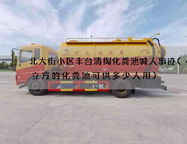 北大街小区丰台清掏化粪池喊人事迹(40立方的化粪池可供多少人用)